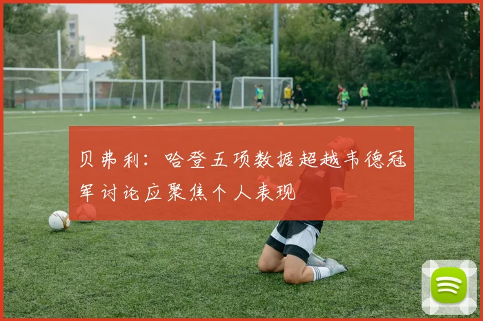 贝弗利：哈登五项数据超越韦德冠军讨论应聚焦个人表现